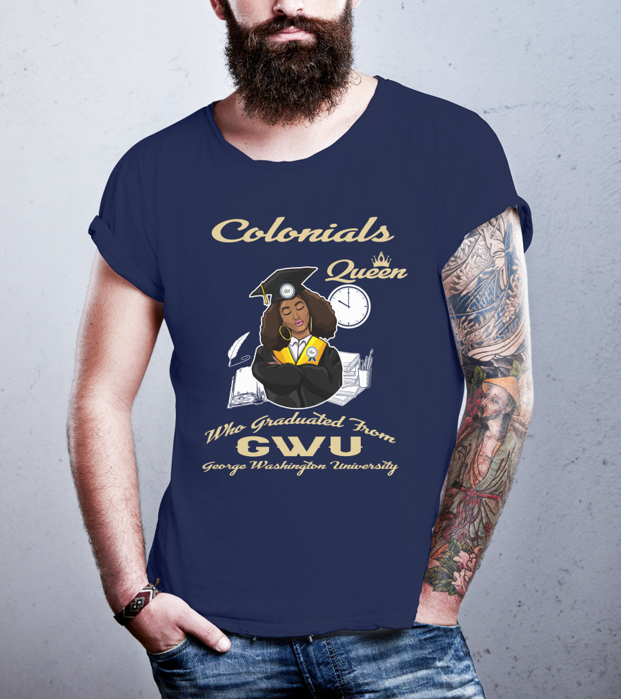 Colonials Queen Who Graduated From GWU George Washington University T-Shirt