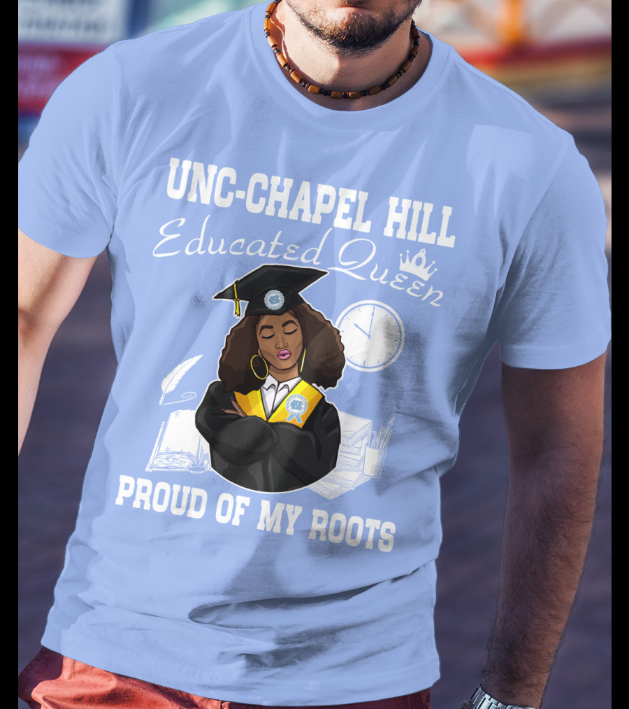 UNC-Chapel Hill Educated Queen Proud Of My Roots T-Shirt