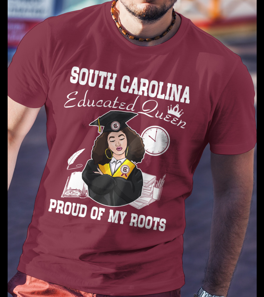 South Carolina Educated Queen Proud Of My Roots T-Shirt