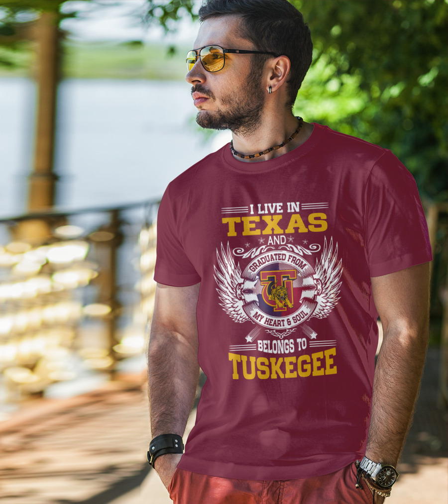 I Live IN Texas And My Heart And Soul Belongs To Tuskegee T-Shirt