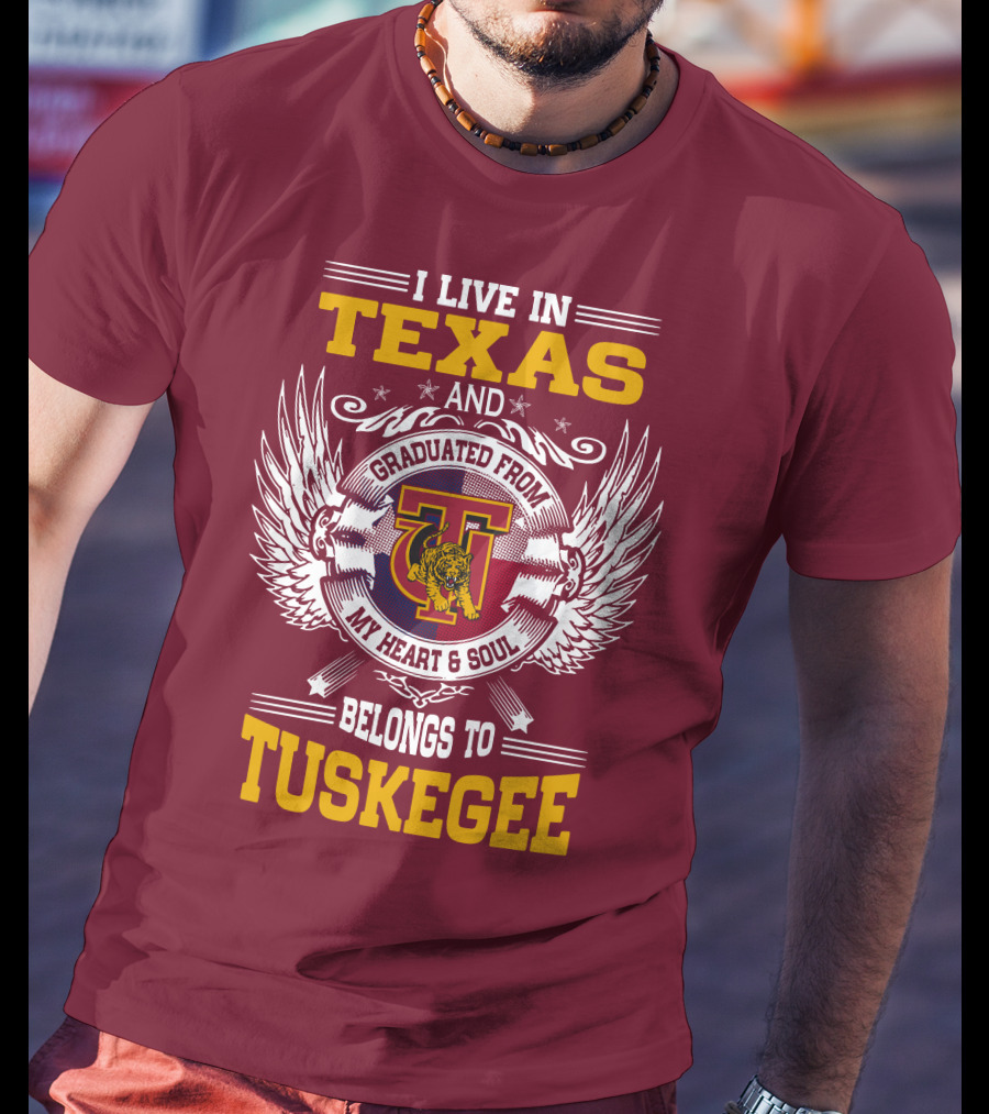 I Live IN Texas And My Heart And Soul Belongs To Tuskegee T-Shirt