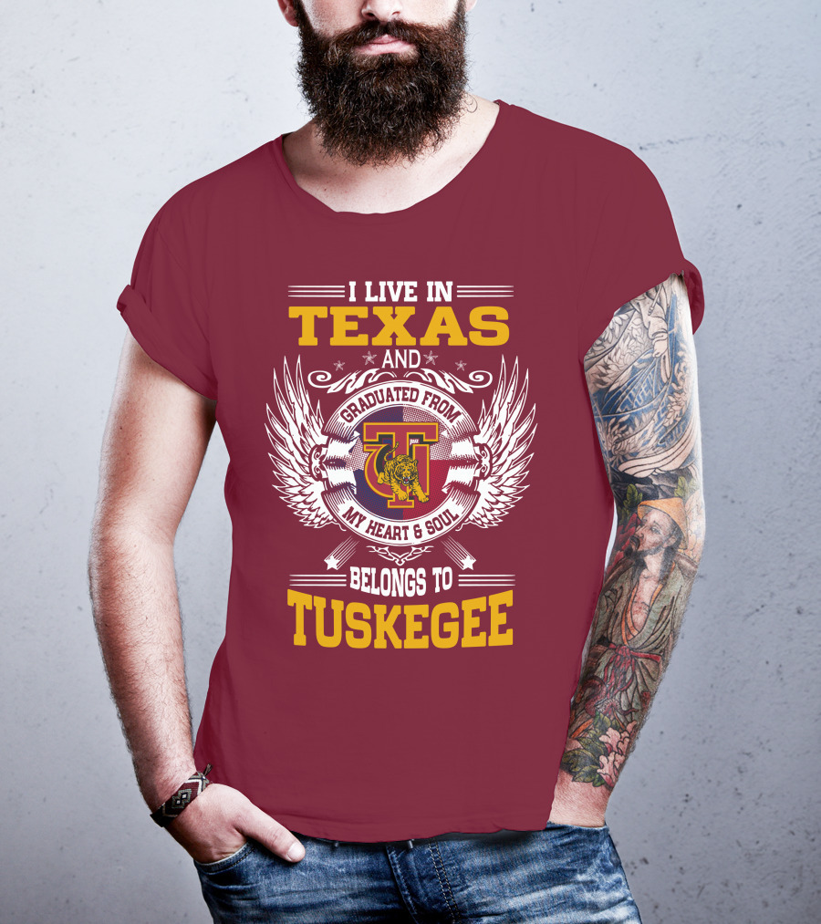 I Live IN Texas And My Heart And Soul Belongs To Tuskegee T-Shirt