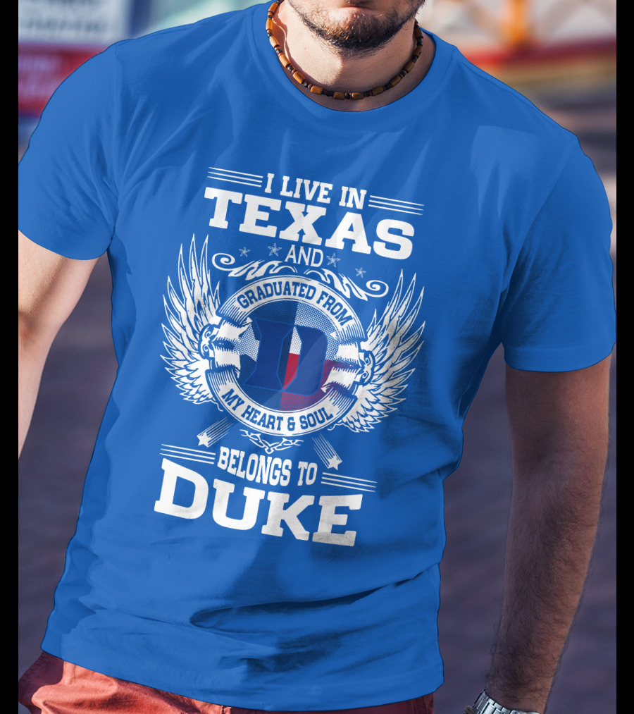 I Live IN Texas And Graduated From Duke My Heart And Soul Belongs To Duke T-Shirt