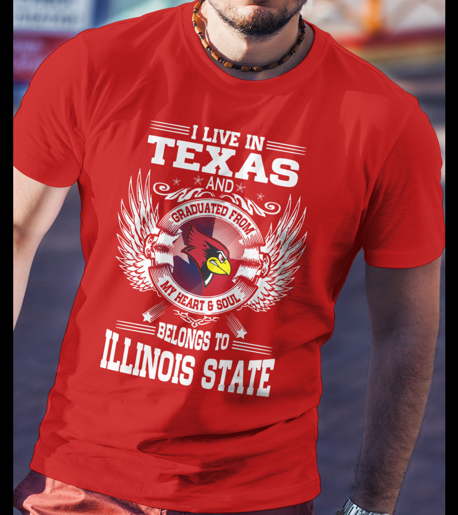 I Live In Texas And Graduated From My Heart And Soul Belongs To Illinois State T-Shirt