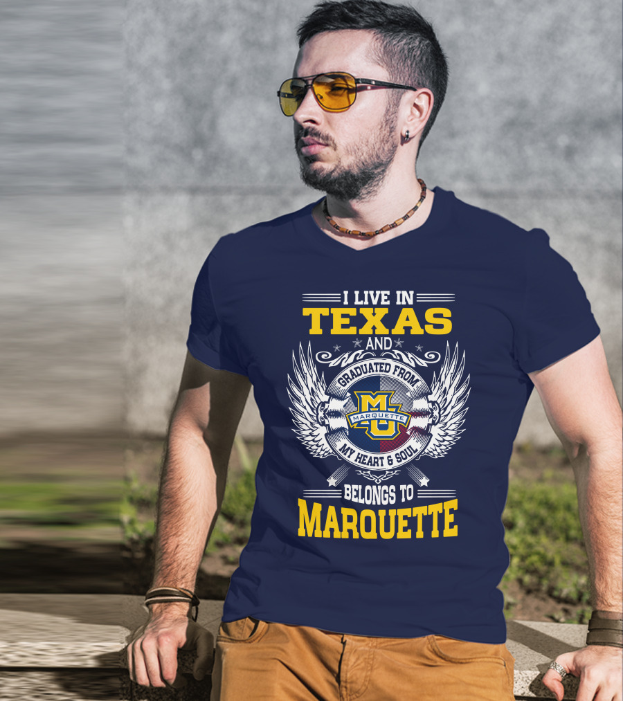 I Live In Texas And Graduated From Marquette My Heart And Soul Belongs To Marquette T-Shirt