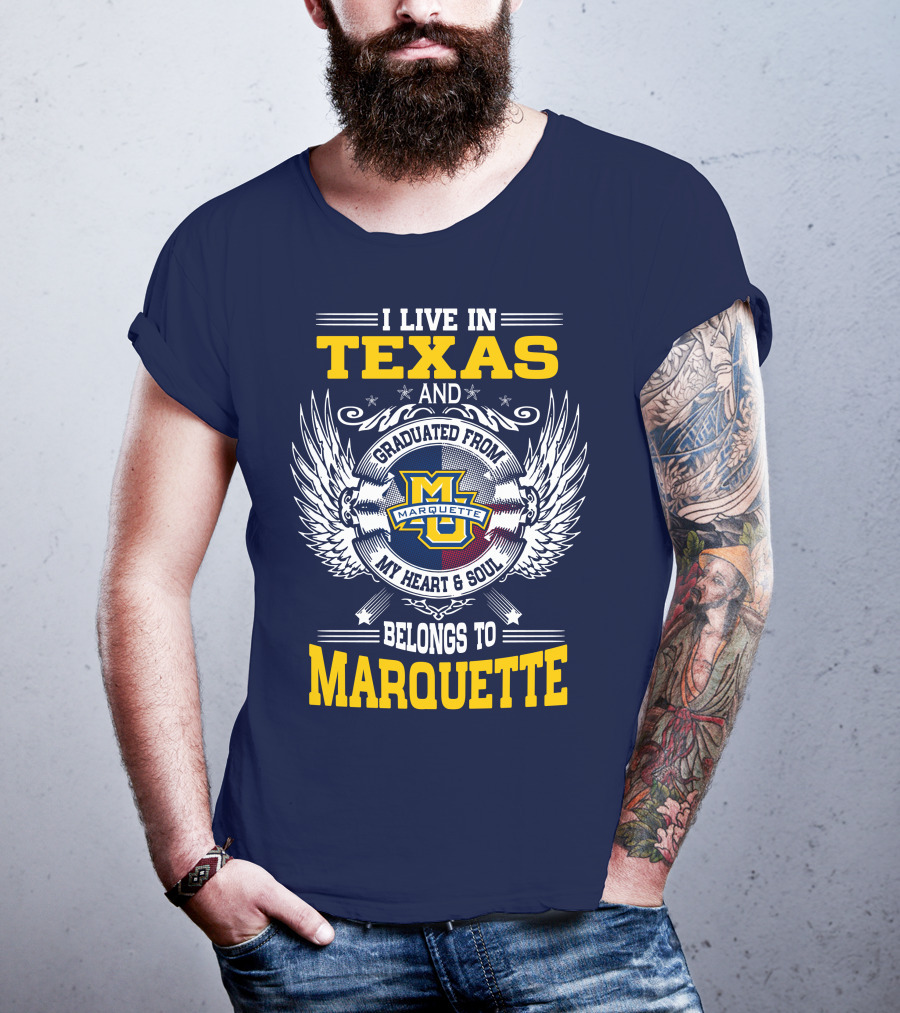 I Live In Texas And Graduated From Marquette My Heart And Soul Belongs To Marquette T-Shirt