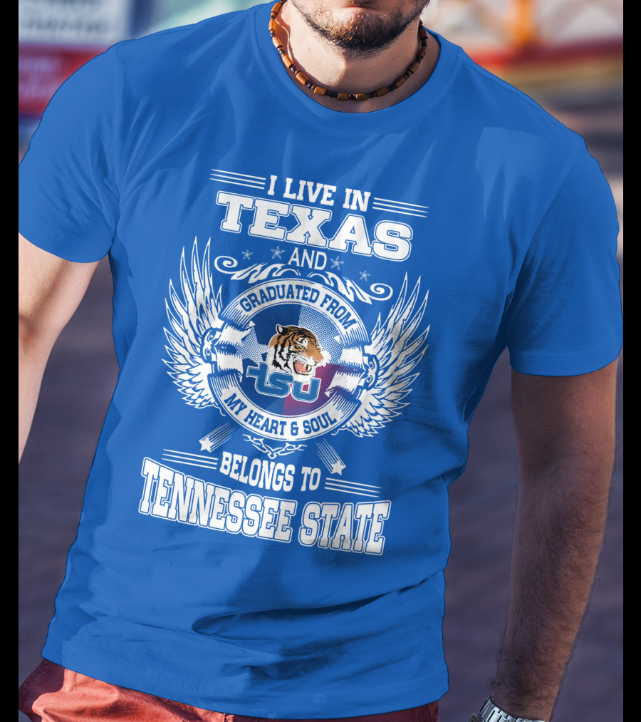 I Live In Texas Graduated From Tennessee State My Heart And Soul TSU Tiger T-Shirt
