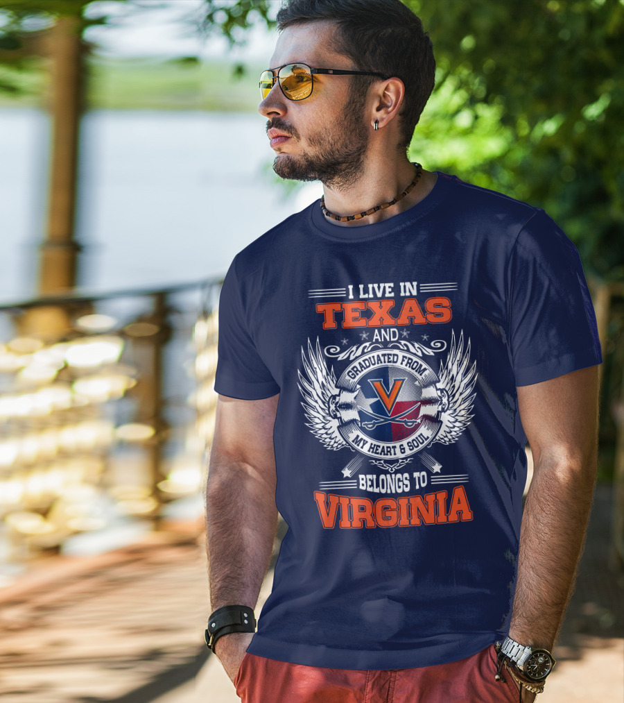 I Live IN Texas And Graduated From Virginia My Heart And Soul Belongs To Virginia T-Shirt