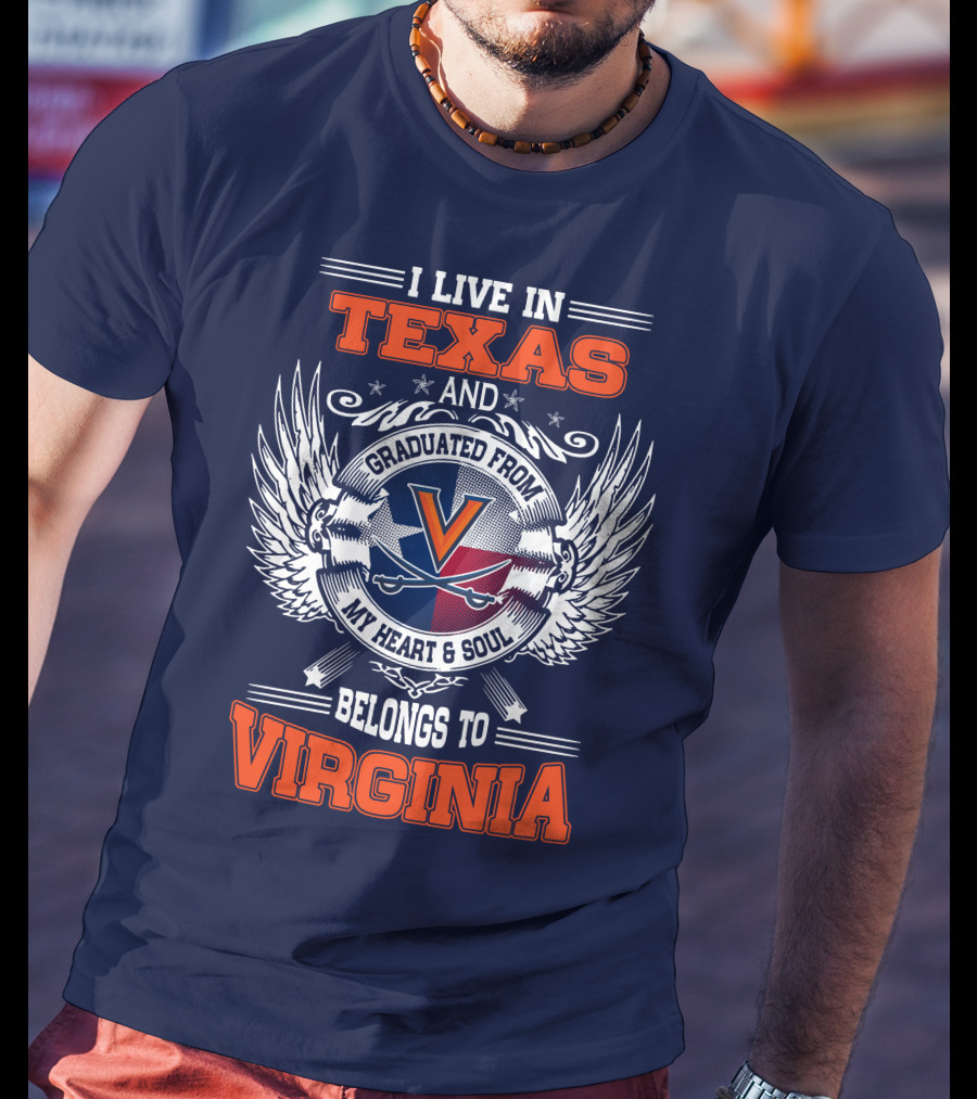 I Live IN Texas And Graduated From Virginia My Heart And Soul Belongs To Virginia T-Shirt
