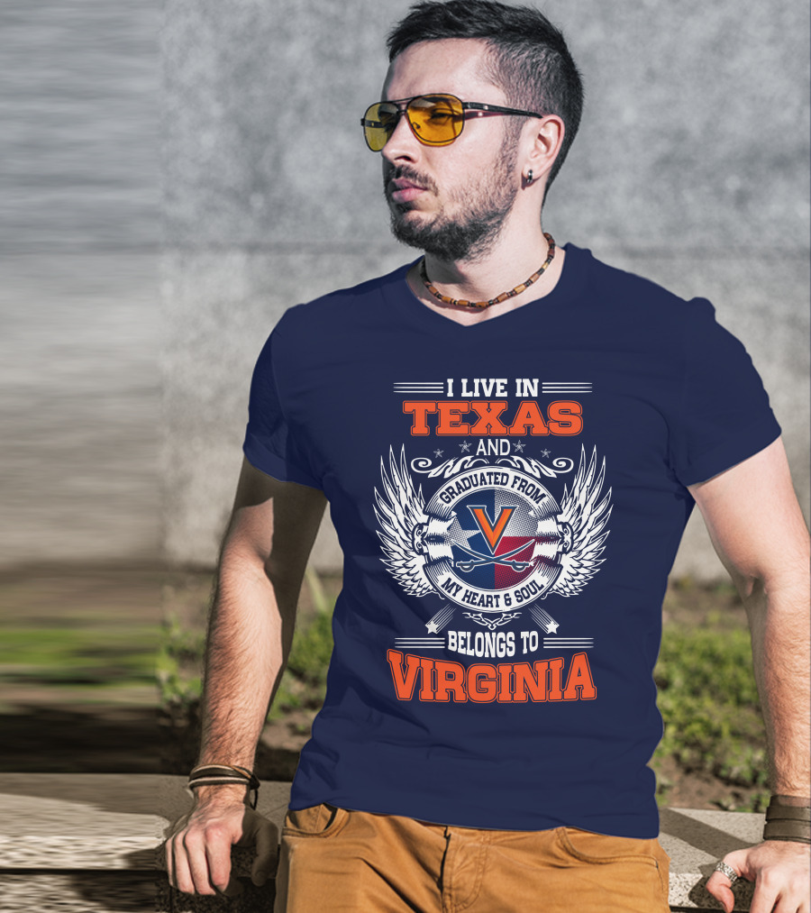 I Live IN Texas And Graduated From Virginia My Heart And Soul Belongs To Virginia T-Shirt
