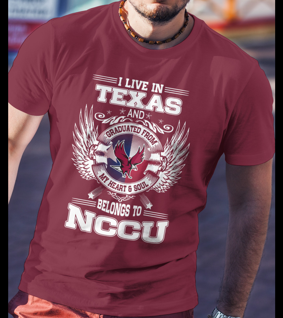 I Live In Texas And Graduated From My Heart And Soul Belongs To NCCU T-Shirt