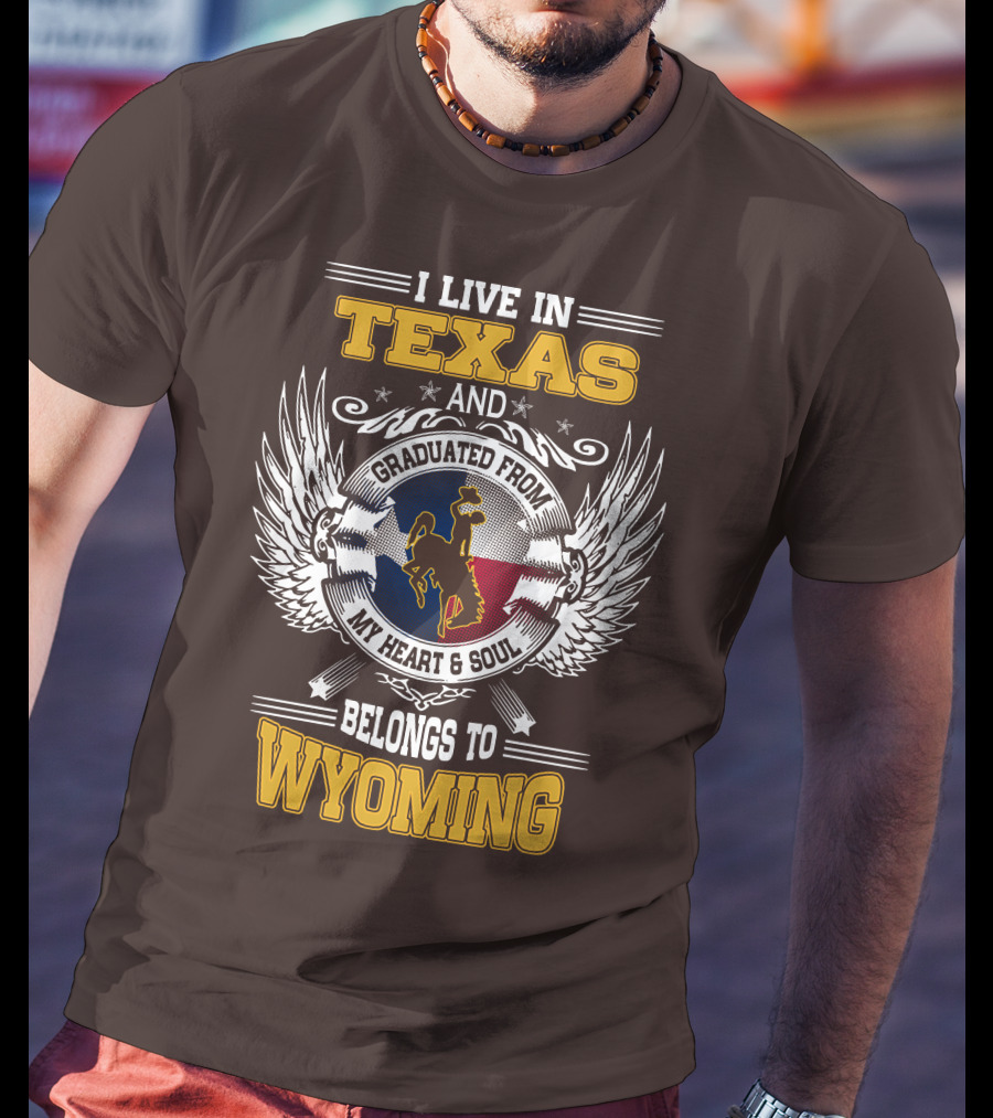 I Live IN Texas And Graduated From My Heart And Soul Belongs To Wyoming T-Shirt