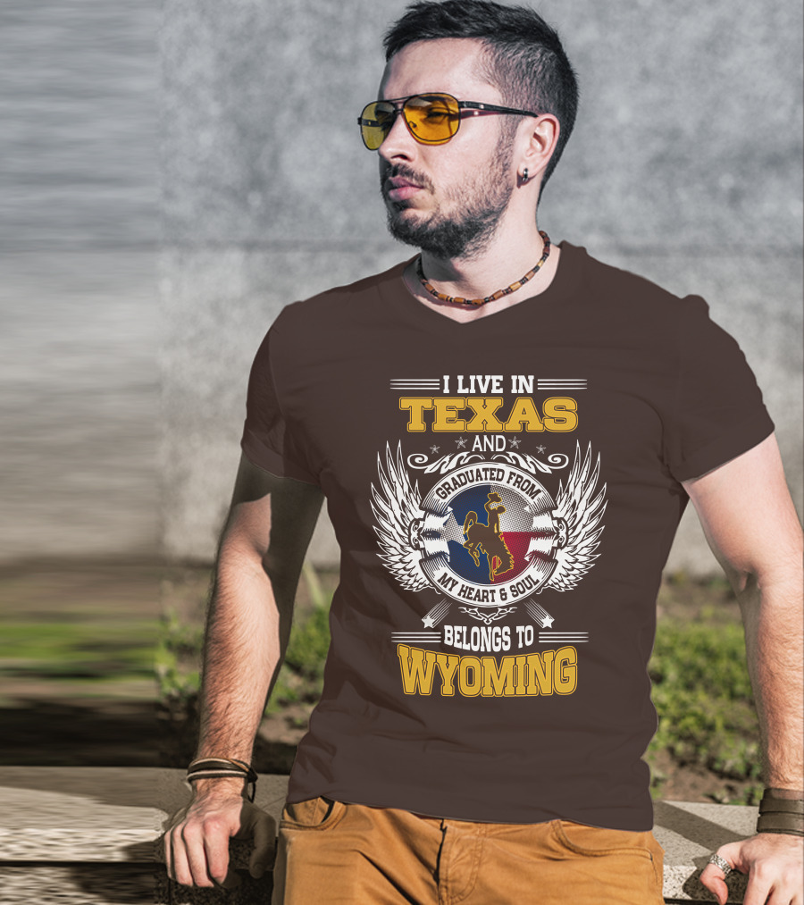 I Live IN Texas And Graduated From My Heart And Soul Belongs To Wyoming T-Shirt