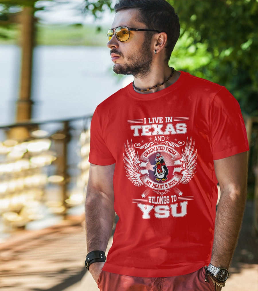 I Live IN Texas And Graduated From My Heart And Soul Belongs To Ysu T-Shirt