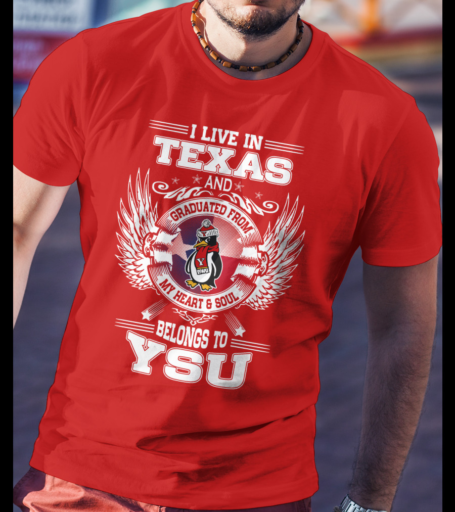 I Live IN Texas And Graduated From My Heart And Soul Belongs To Ysu T-Shirt