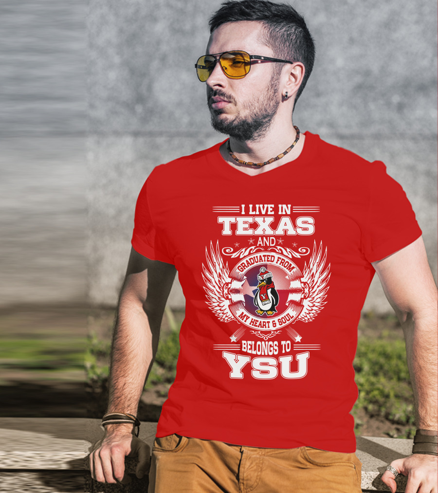 I Live IN Texas And Graduated From My Heart And Soul Belongs To Ysu T-Shirt