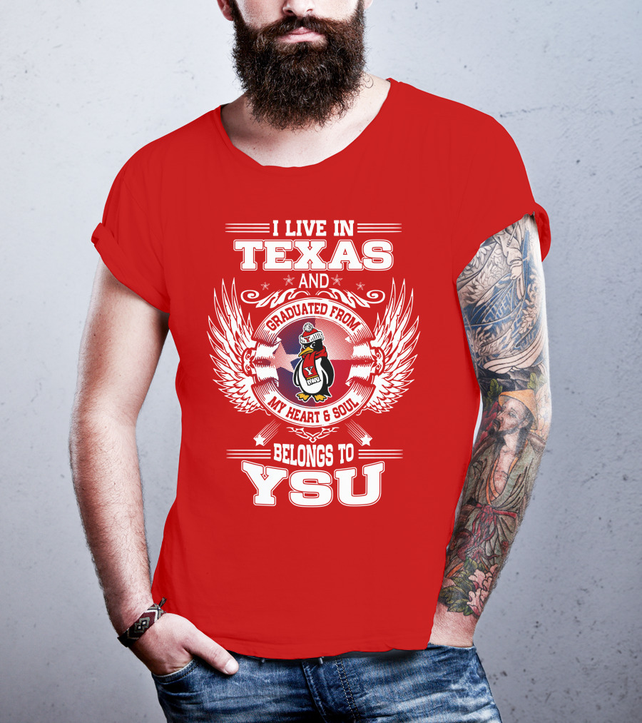 I Live IN Texas And Graduated From My Heart And Soul Belongs To Ysu T-Shirt