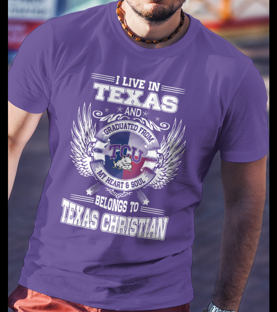 I Live IN Texas And Graduated From Tcu Belongs To Texas Christian T-Shirt
