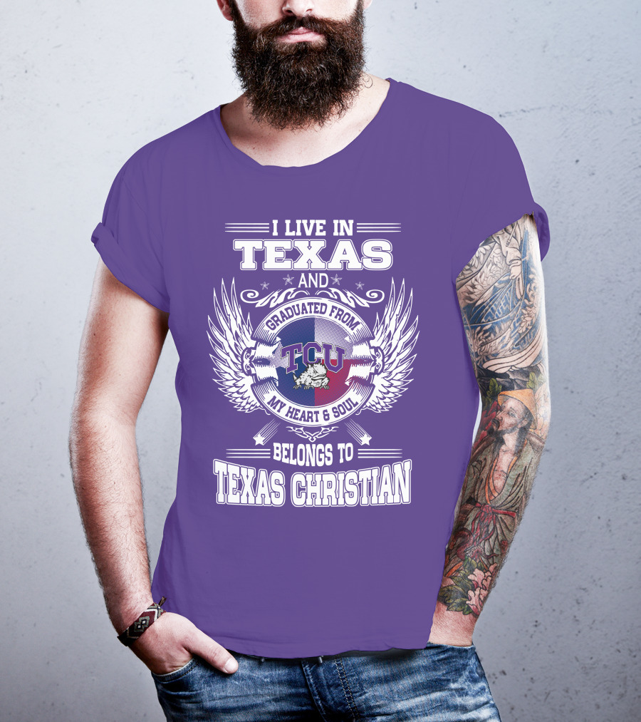 I Live IN Texas And Graduated From Tcu Belongs To Texas Christian T-Shirt