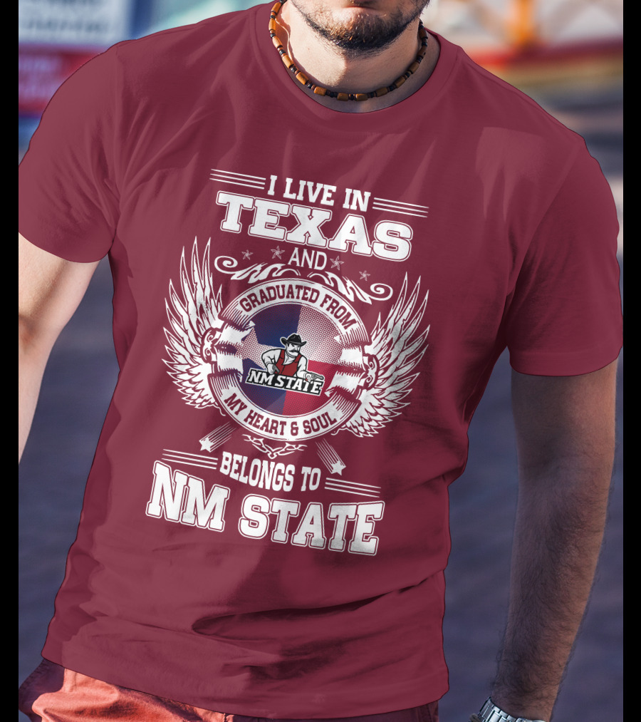 I Live In Texas Graduated From NM State My Heart And Soul Belongs To NM State T-Shirt