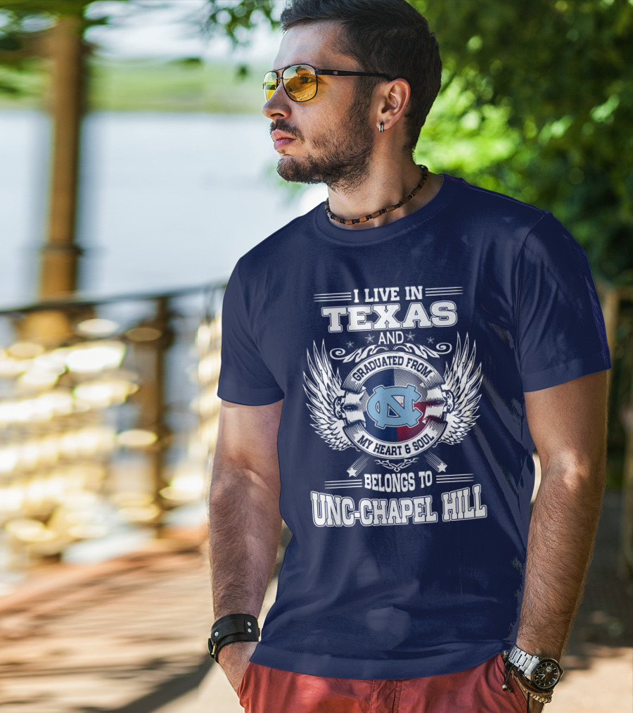 I Live In Texas And Graduated From My Heart And Soul Belongs To UNC-Chapel Hill T-Shirt