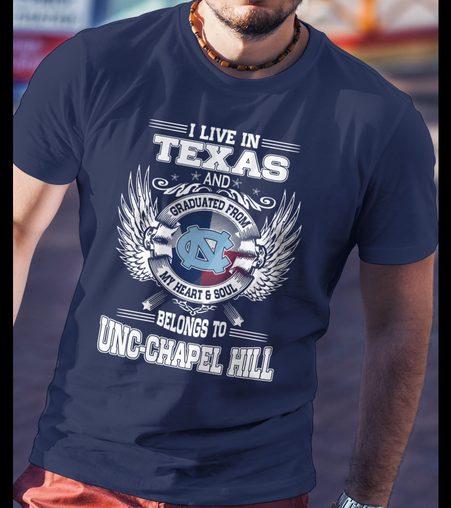 I Live In Texas And Graduated From My Heart And Soul Belongs To UNC-Chapel Hill T-Shirt