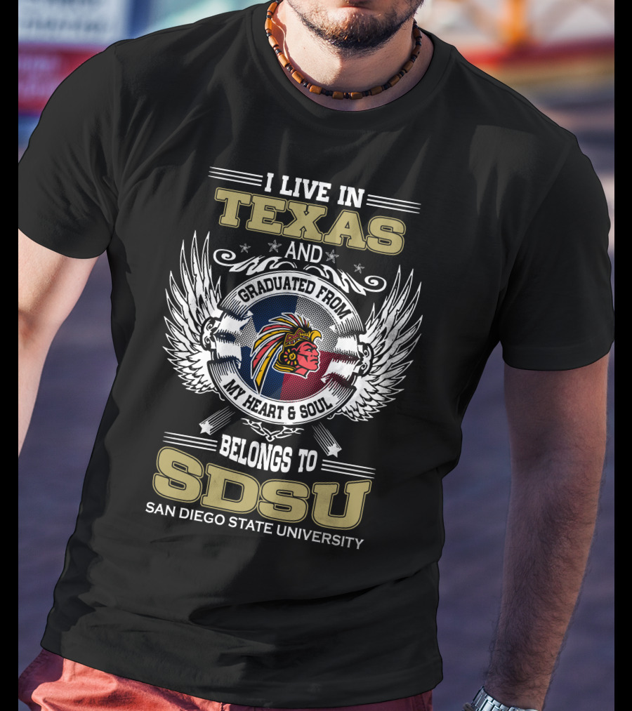 I Live IN Texas And Graduated From My Heart And Soul Belongs To Sdsu San Diego State University T-Shirt