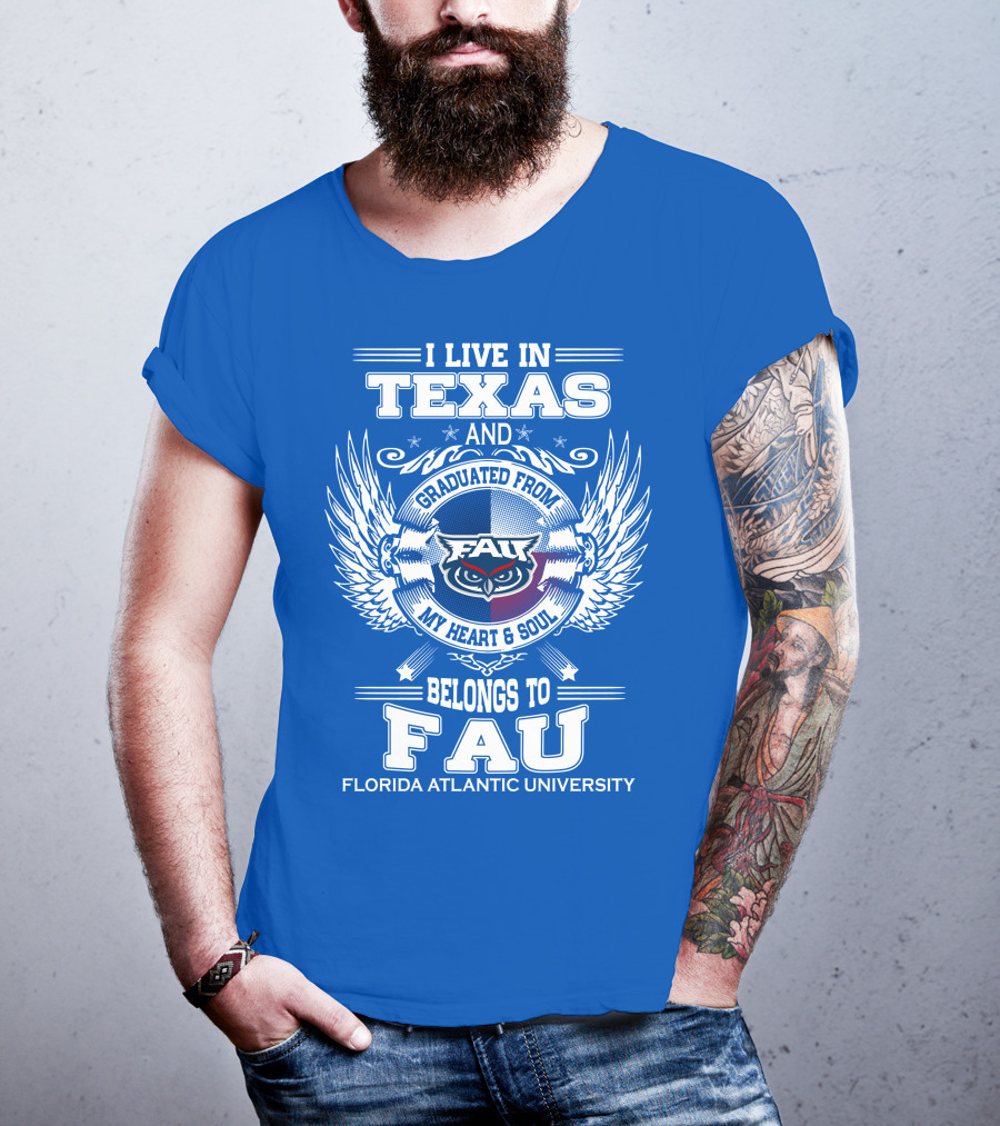 I Live In Texas And Graduated From FAU My Heart And Soul Belongs To FAU Florida Atlantic University T-Shirt