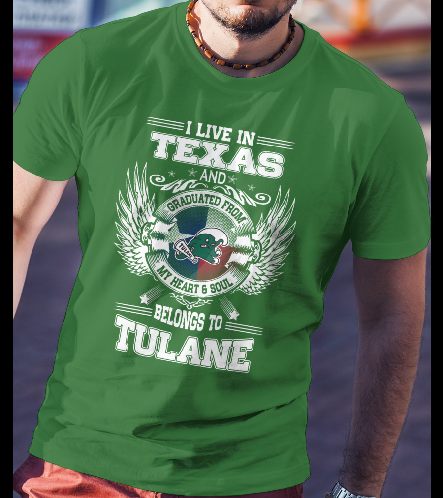 I Live IN Texas And Graduated From My Heart And Soul Belongs To Tulane T-Shirt
