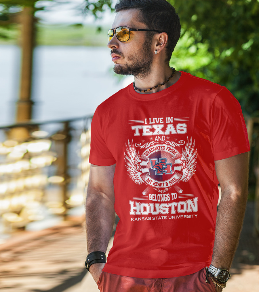 I Live In Texas Graduated From Kansas State University Belongs To Houston My Heart And Soul T-Shirt