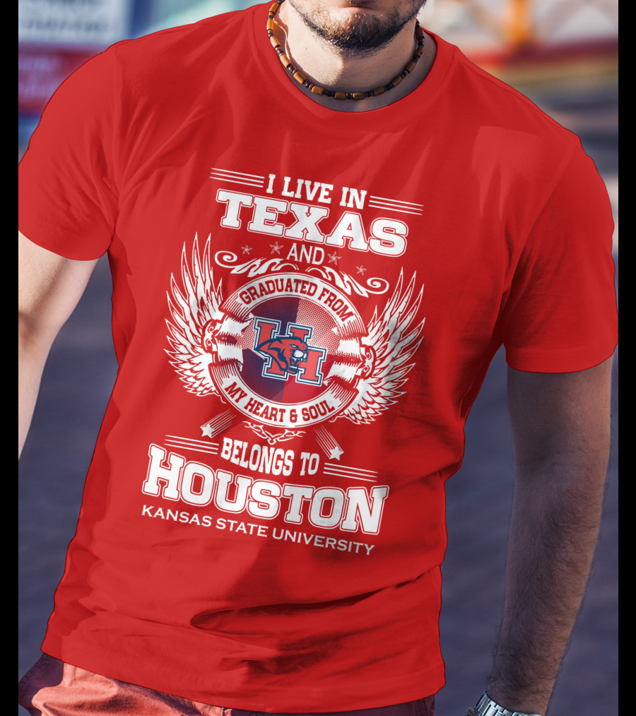 I Live In Texas Graduated From Kansas State University Belongs To Houston My Heart And Soul T-Shirt