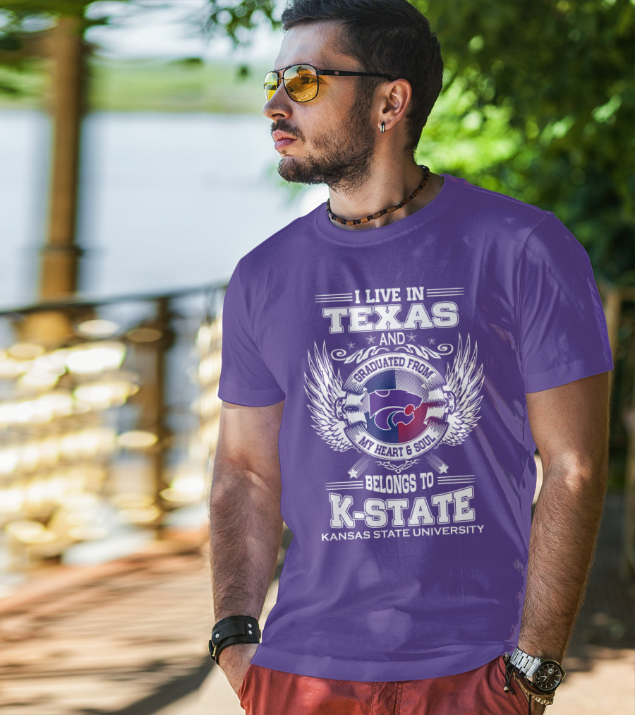 I Live In Texas And Graduated From My Heart And Soul Belongs To Kansas State University K-State T-Shirt