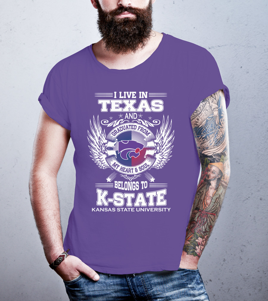 I Live In Texas And Graduated From My Heart And Soul Belongs To Kansas State University K-State T-Shirt