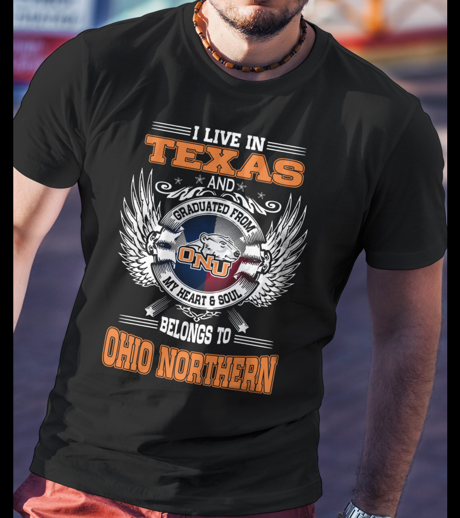 I Live In Texas Graduated From ONU My Heart And Soul Belongs To Ohio Northern T-Shirt