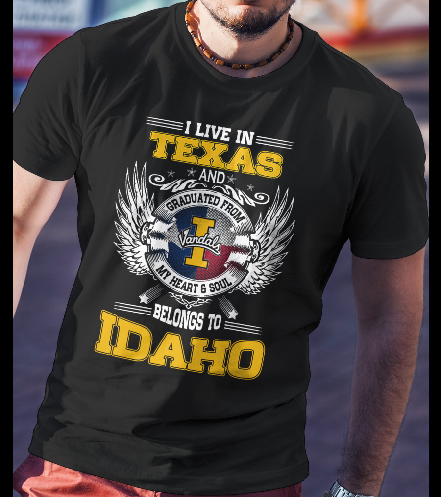 I Live IN Texas And Graduated From Idaho Vandals My Heart And Soul Belongs To Idaho T-Shirt