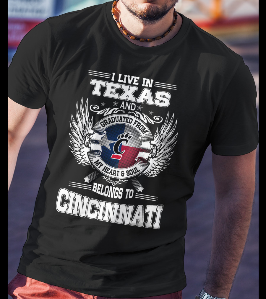 I Live IN Texas And Graduated From My Heart And Soul Belongs To Cincinnati T-Shirt