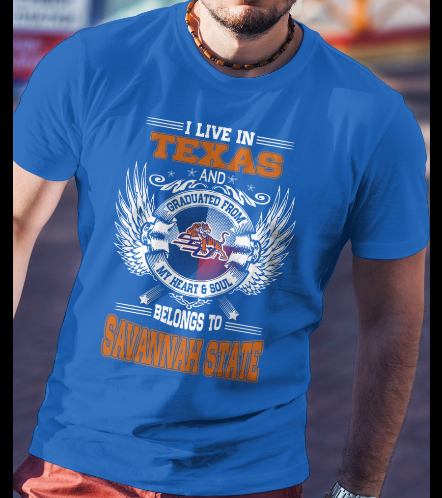 I Live IN Texas And Graduated From My Heart And Soul Belongs To Savannah State T-Shirt