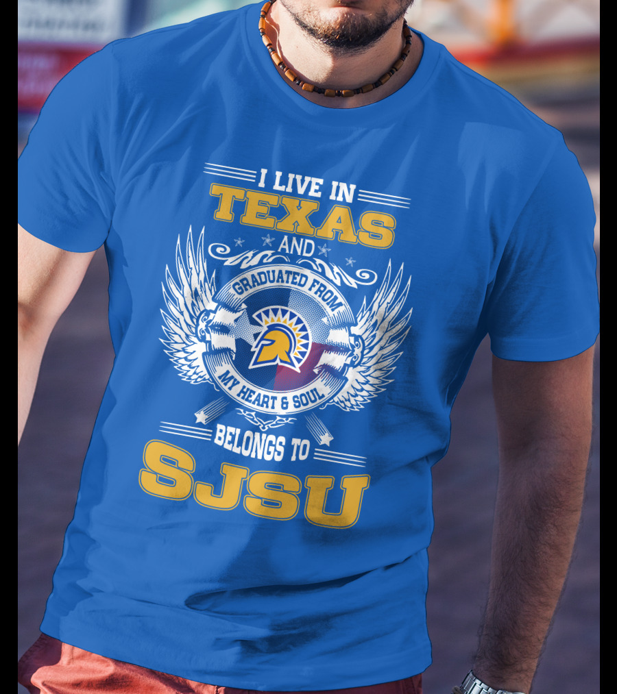 I Live IN Texas Graduated From My Heart And Soul Belongs To Sjsu T-Shirt