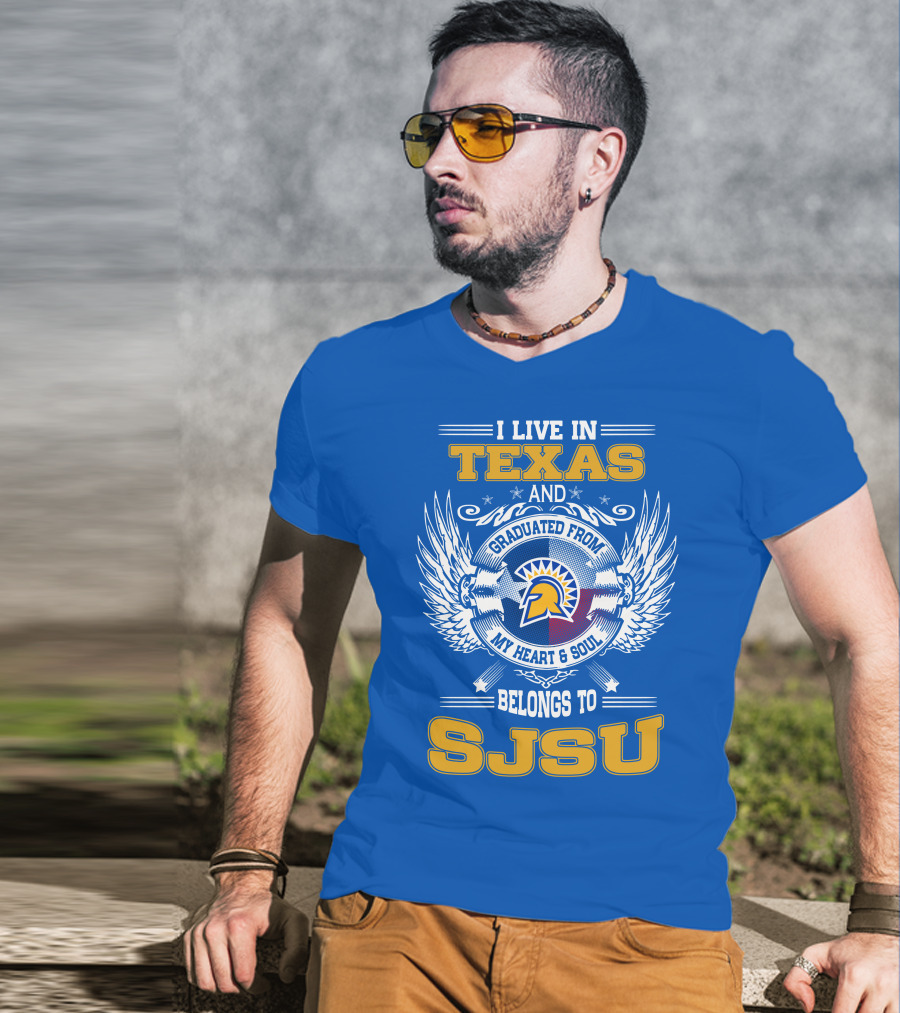 I Live IN Texas Graduated From My Heart And Soul Belongs To Sjsu T-Shirt