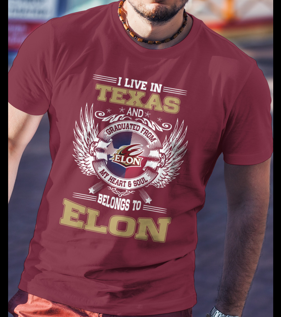 I Live IN Texas And Graduated From Elon My Heart And Soul Belongs To Elon T-Shirt
