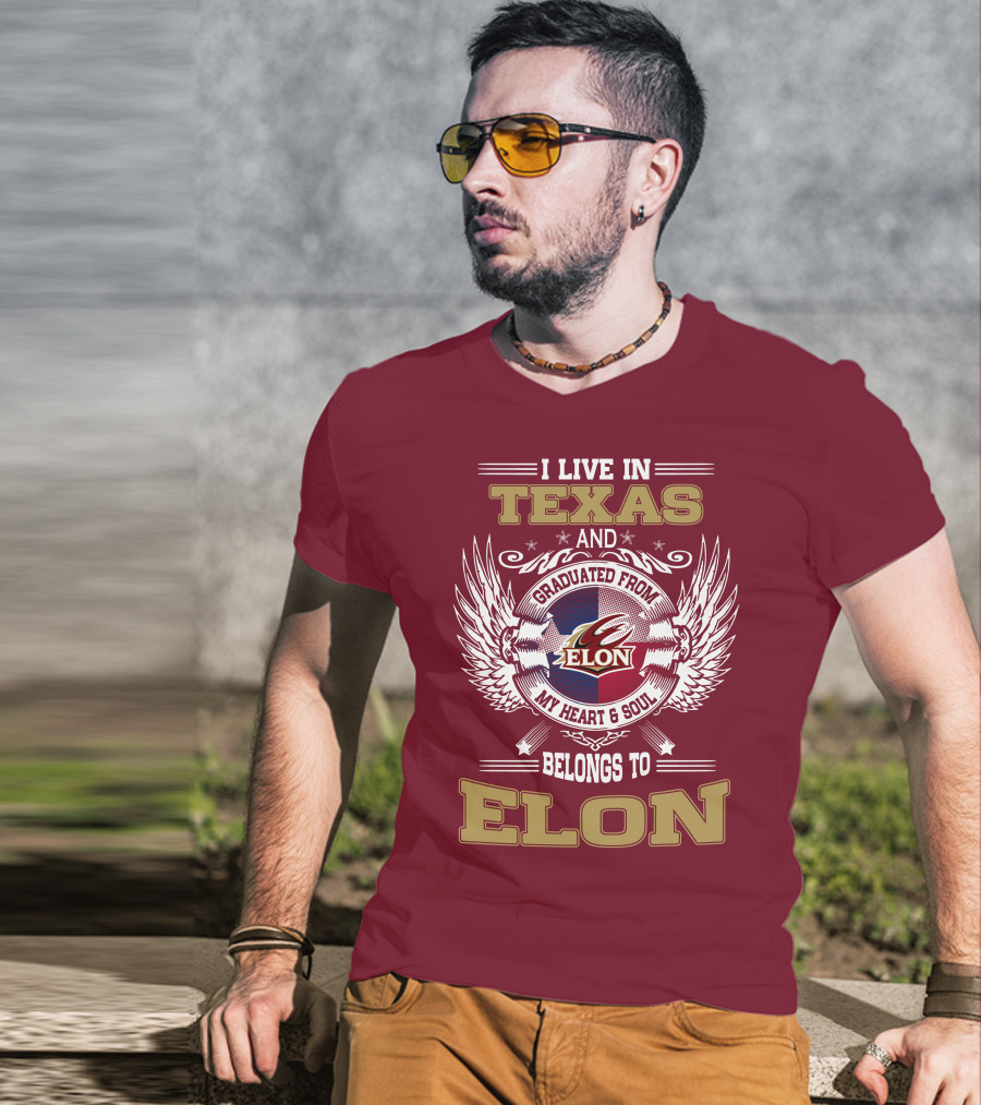 I Live IN Texas And Graduated From Elon My Heart And Soul Belongs To Elon T-Shirt