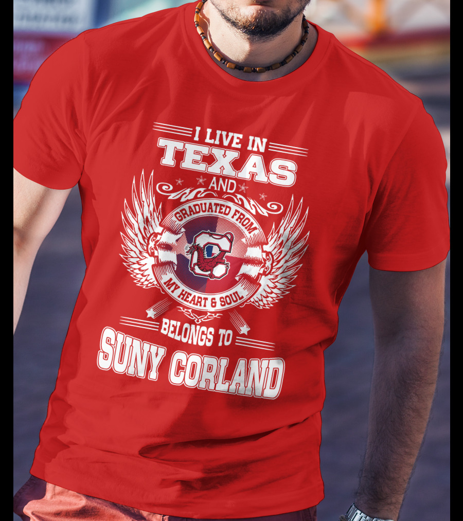 I Live IN Texas And Graduated From Suny Corland My Heart And Soul Belongs To T-Shirt