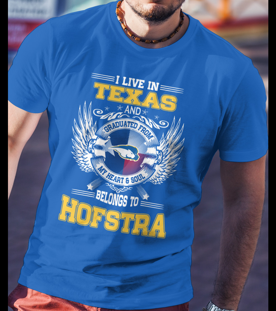 I Live IN Texas Graduated From My Heart And Soul Belongs To Hofstra T-Shirt