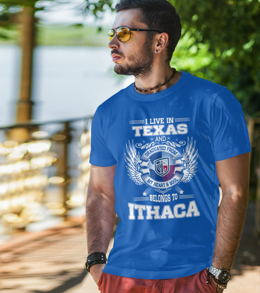 I Live In Texas Graduated From My Heart And Soul Belongs To Ithaca T-Shirt