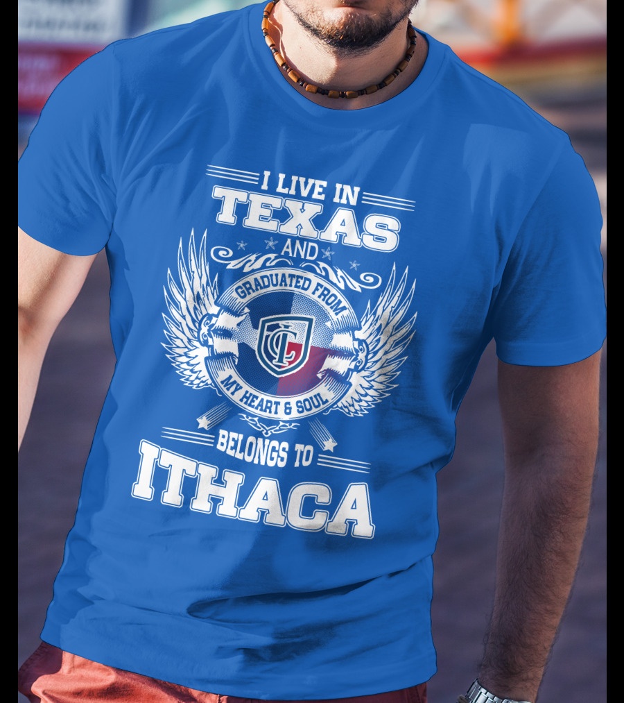 I Live In Texas Graduated From My Heart And Soul Belongs To Ithaca T-Shirt