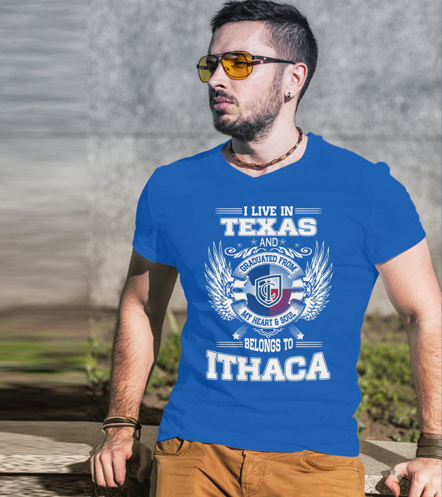 I Live In Texas Graduated From My Heart And Soul Belongs To Ithaca T-Shirt