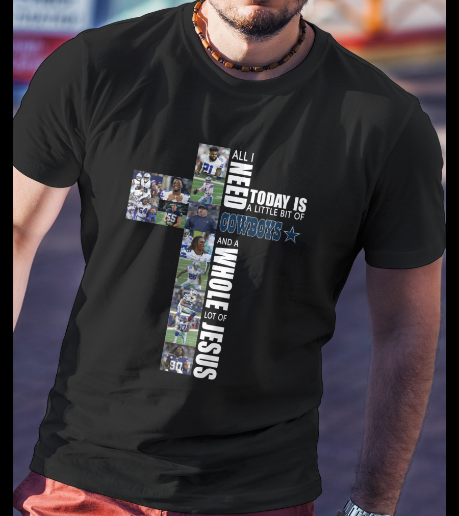 All I Need Today Is A Little Bit Of Cowboys And A Whole Lot Of Jesus T-Shirt