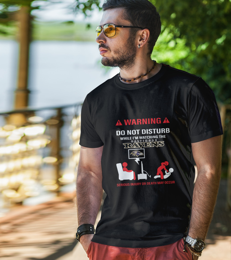 Warning Do Not Disturb While I'm Watching The Baltimore Ravens Serious Injury Or Death May Occur T-Shirt