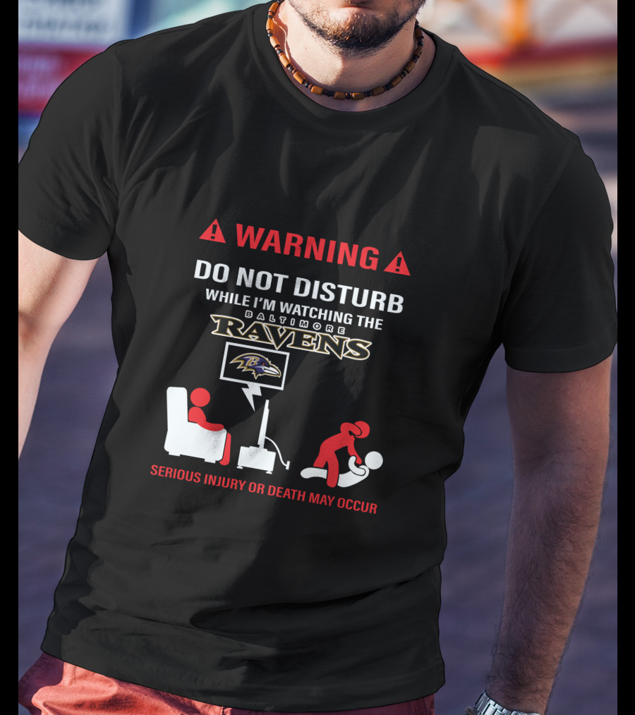 Warning Do Not Disturb While I'm Watching The Baltimore Ravens Serious Injury Or Death May Occur T-Shirt