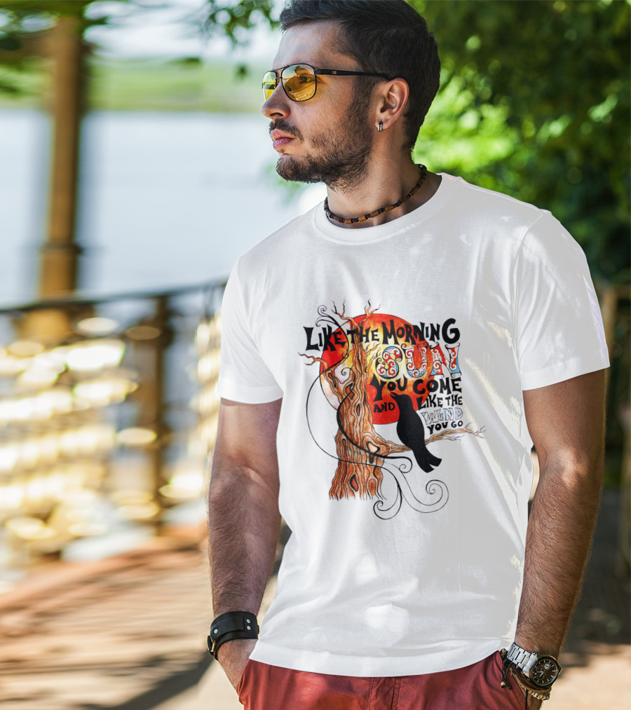 Like The Morning Sun You Come And Like The Wind You Go T-Shirt
